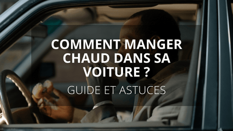 Comment manger chaud dans sa voiture ?