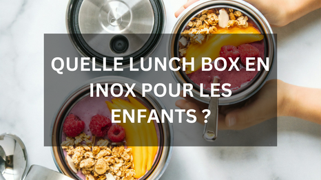 Quelle lunch box en inox pour les enfants ?