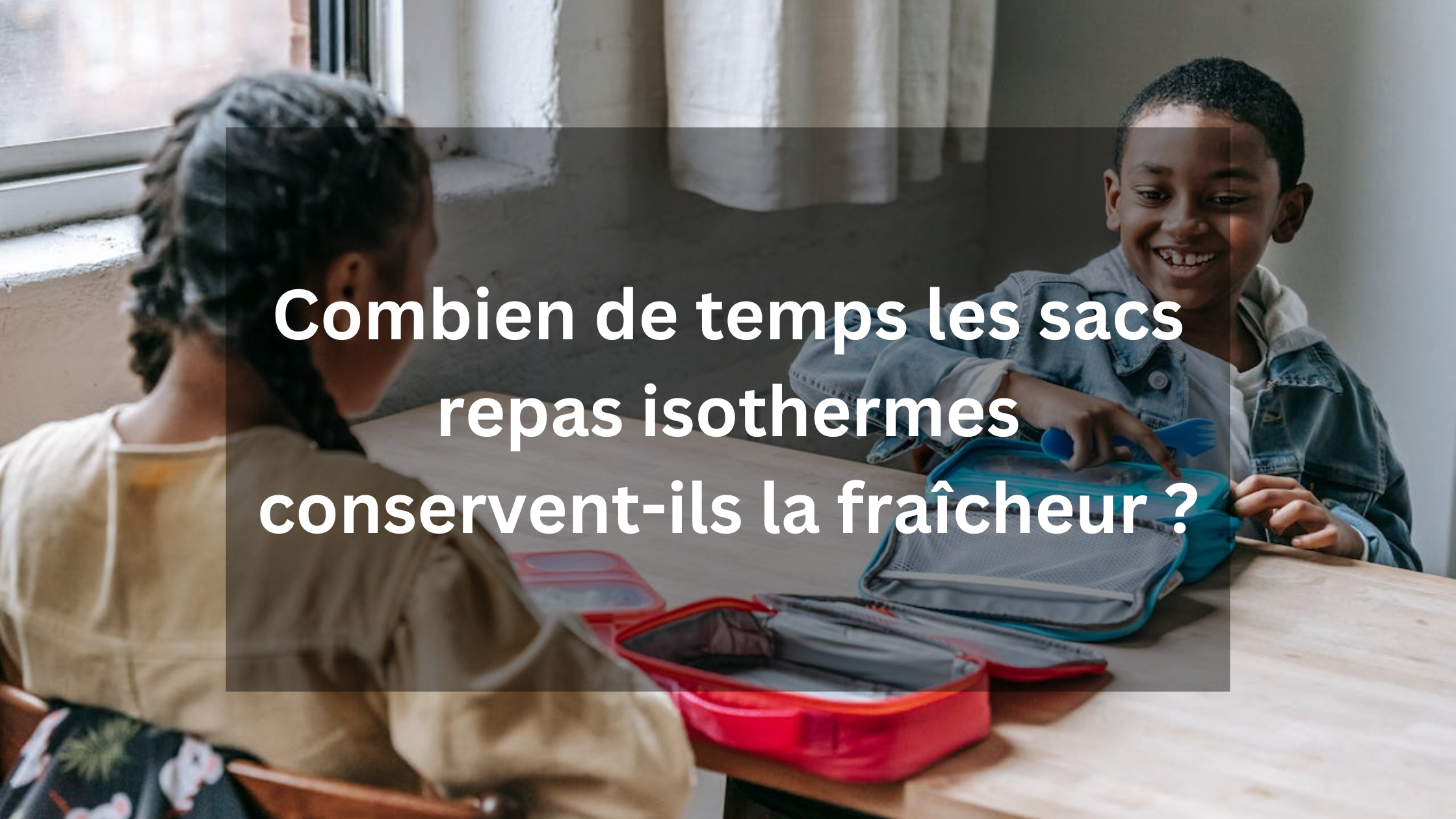 Combien de temps les sacs repas isothermes conservent-ils la fraîcheur ?