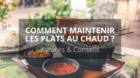 Comment maintenir les plats au chaud ?