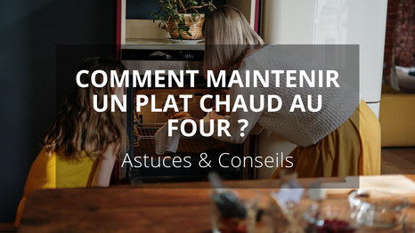 Comment maintenir un plat chaud au four ?